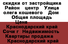 скидки от застройщика › Район ­ центр › Улица ­ олега кошевого › Дом ­ 15 › Общая площадь ­ 29 › Цена ­ 1 450 000 - Краснодарский край, Сочи г. Недвижимость » Квартиры продажа   . Краснодарский край,Сочи г.